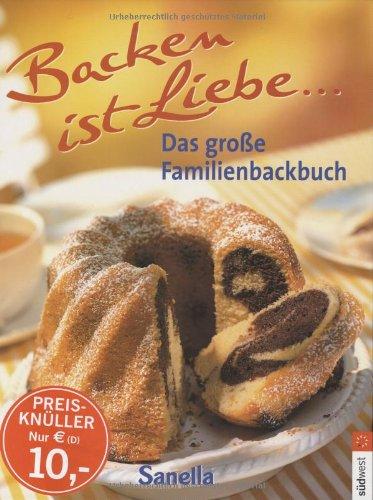 Sanella - Backen ist Liebe. Das große Familienbackbuch