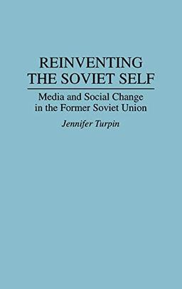 Reinventing the Soviet Self: Media and Social Change in the Former Soviet Union