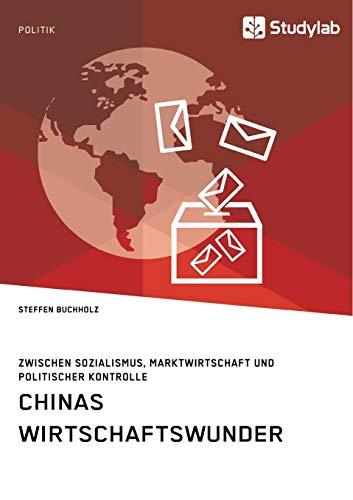 Chinas Wirtschaftswunder. Zwischen Sozialismus, Marktwirtschaft und politischer Kontrolle