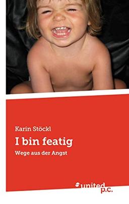 I bin featig: Wege aus der Angst