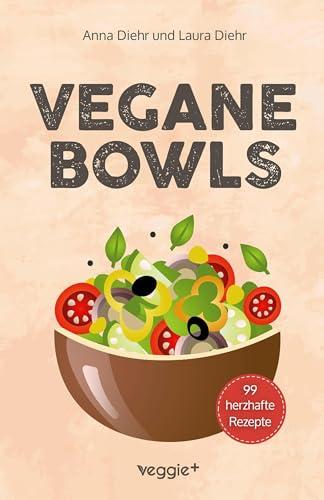 Vegane Bowls – 99 herzhafte Rezepte: Das große vegane Kochbuch mit den besten Bowl-Rezepten für herzhafte Gerichte und eine gesunde Ernährung