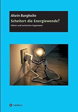 Scheitert die Energiewende?: Fakten und technische Argumente