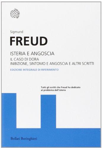 Isteria e angoscia. Il caso di Dora. Inibizione, sintomo e angoscia e altri scritti. Ediz. integrale