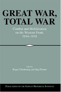 Great War, Total War: Combat and Mobilization on the Western Front 1914-1918 (Publications of the German Historical Institute)