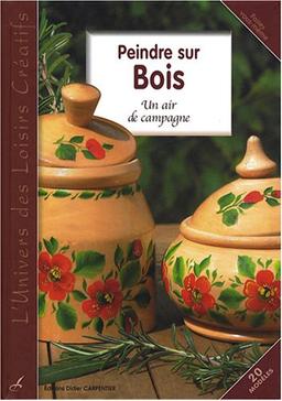 Peindre sur bois : un air de campagne : 20 modèles