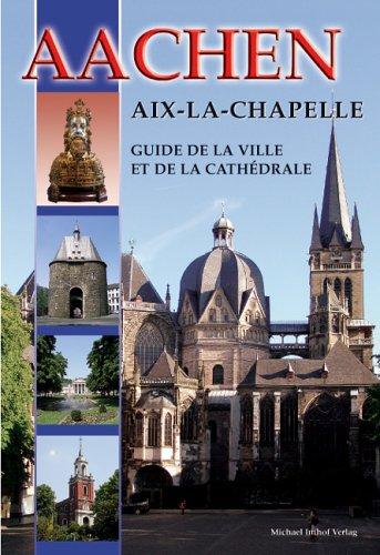 Aachen - Aix-La-Chapelle - Guide de la Ville et de la Cathédrale: Französische Ausgabe