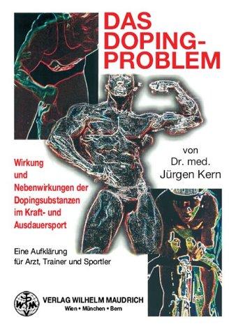 Das Dopingproblem: Wirkungen und Nebenwirkungen der Dopingsubstanzen im Kraft- und Ausdauersport. Eine Aufklärung für Arzt, Trainer und Sportler