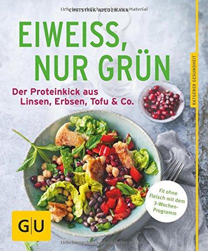 Eiweiß, nur grün: Der Proteinkick aus Linsen, Erbsen, Tofu & Co. (GU Ratgeber Ernährung)