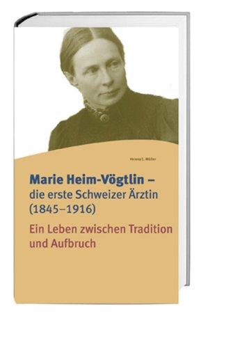 Marie Heim-Vögtlin  die erste Schweizer Ärztin (18451916): Ein Leben zwischen Tradition und Aufbruch