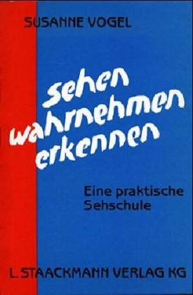 Sehen - Wahrnehmen - Erkennen: Eine praktische Sehschule