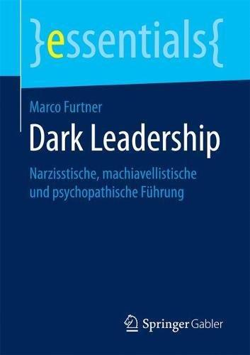 Dark Leadership: Narzisstische, machiavellistische und psychopathische Führung (essentials)