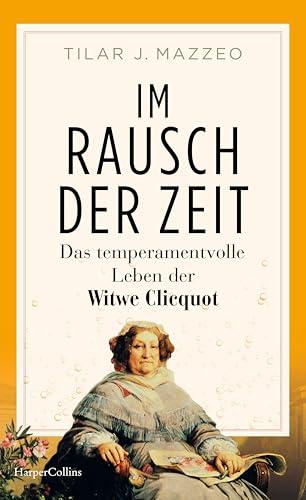 Im Rausch der Zeit. Das temperamentvolle Leben der Witwe Clicquot: Neuausgabe | New-York-Times-BESTSELLER | Filmreif: Bundesweiter Kinostart am 7. November | Mit Haley Bennett, Ben Miles, Leo Suter