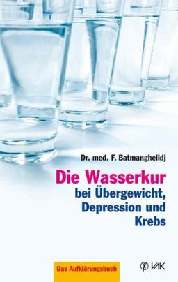 Die Wasserkur bei Übergewicht, Depression und Krebs: Das Aufklärungsbuch