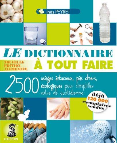 Le dictionnaire à tout faire : 2.500 usages astucieux, pas chers, écologiques pour simplifier votre vie quotidienne