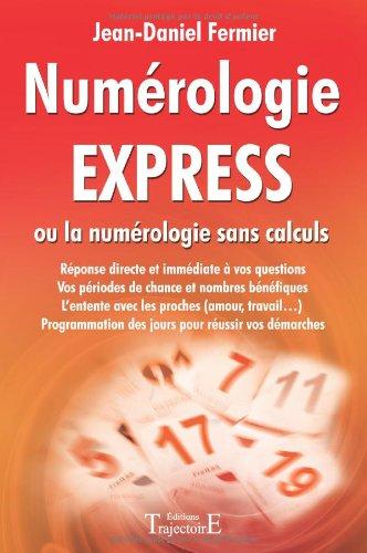 Numérologie express ou La numérologie sans calculs : réponse directe et immédiate à vos questions, vos périodes de chance et nombres bénéfiques, l'entente avec les proches (amour, travail...), programmation des jours pour réussir vos démarches