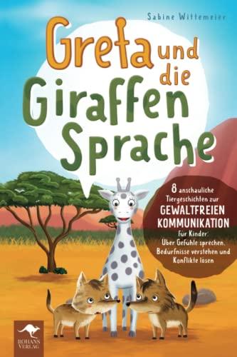 Greta und die Giraffensprache – 8 anschauliche Tiergeschichten zur Gewaltfreien Kommunikation für Kinder: Über Gefühle sprechen, Bedürfnisse verstehen und Konflikte lösen