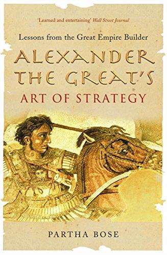 Alexander the Great's Art of Strategy: Lessons from the Great Empire Builder