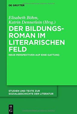 Der Bildungsroman im literarischen Feld: Neue Perspektiven auf eine Gattung (Studien und Texte zur Sozialgeschichte der Literatur, Band 144)