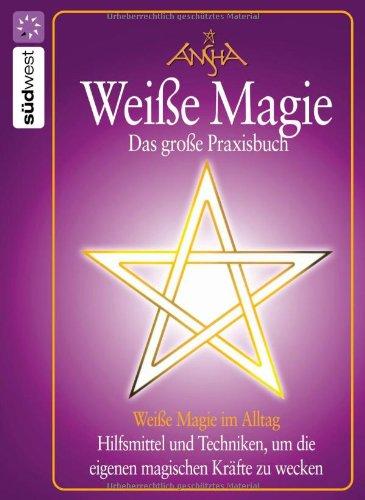 Weiße Magie: Das große Praxisbuch