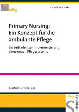 Primary Nursing: Ein Konzept für die ambulante Pflege. Ein Leitfaden zur Implementierung eines neuen Pflegesystems