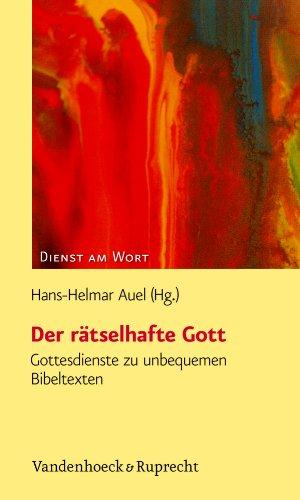 Der rätselhafte Gott: Gottesdienste zu unbequemen Bibeltexten (Dienst Am Wort)