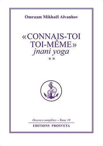 Oeuvres complètes. Vol. 18. Connais-toi toi-même 2 : jnani yoga