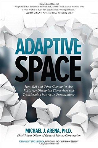 Adaptive Space: How GM and Other Companies are Positively Disrupting Themselves and Transforming into Agile Organizations