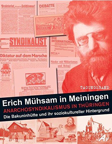 Erich Mühsam in Meiningen: Ein historischer Überblick zum Anarchosyndikalismus  in Thüringen:  Die Bakuninhütte und ihr soziokultureller Hintergrund