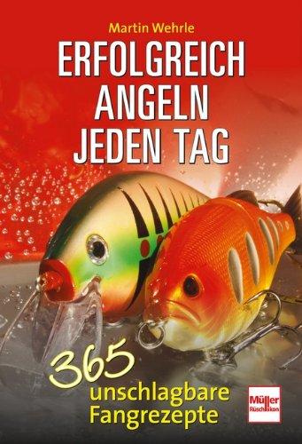 Erfolgreich angeln jeden Tag: 365 unschlagbare Fangrezepte