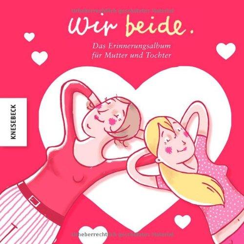 Wir beide: Das Erinnerungsalbum für Mutter und Tochter