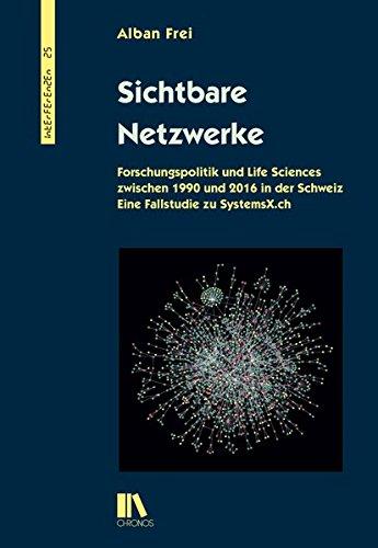 Sichtbare Netzwerke: Forschungspolitik und Life-Sciences zwischen 1990 und 2016 in der Schweiz. Eine Fallstudie zu SystemsX.ch (Interferenzen)