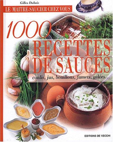 1.000 recettes de sauces, coulis, jus, bouillons, fumets, gelées... : le maître saucier chez vous