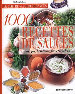 1.000 recettes de sauces, coulis, jus, bouillons, fumets, gelées... : le maître saucier chez vous