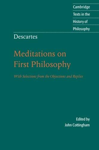 Descartes: Meditations on First Philosophy: With Selections From The Objections And Replies (Cambridge Texts in the History of Philosophy)