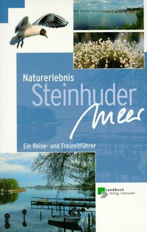 Naturerlebnis Steinhuder Meer. Ein Reise- und Freizeitführer.