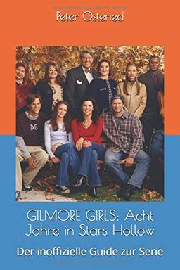 GILMORE GIRLS: Acht Jahre in Stars Hollow: Der inoffizielle Guide zur Serie