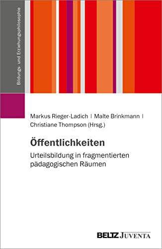 Öffentlichkeiten: Urteilsbildung in fragmentierten pädagogischen Räumen (Schriftenreihe der DGfE-Kommission Bildungs- und Erziehungsphilosophie)