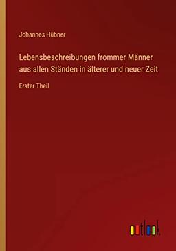 Lebensbeschreibungen frommer Männer aus allen Ständen in älterer und neuer Zeit: Erster Theil