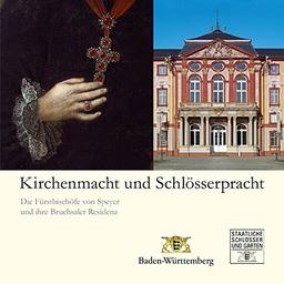 Kirchenmacht und Schlösserpracht: Die Fürstbischöfe von Speyer und ihre Bruchsaler Residenz