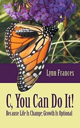 C, You Can Do It!: Because Life Is Change; Growth Is Optional