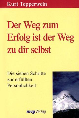 Der Weg zum Erfolg ist der Weg zu dir selbst. Die sieben Schritte zur erfüllten Persönlichkeit