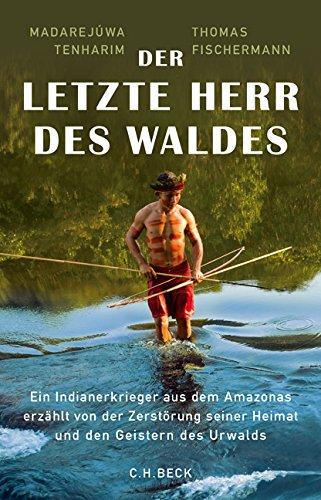 Der letzte Herr des Waldes: Ein Indianerkrieger aus dem Amazonas erzählt vom Kampf gegen die Zerstörung seiner Heimat und von den Geistern des Urwalds