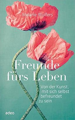 Freunde fürs Leben: Von der Kunst, mit sich selbst befreundet zu sein