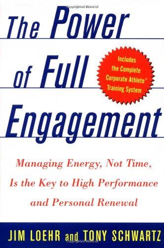 The Power of Full Engagement: Managing Energy, Not Time, Is the Key to High Performance and Personal Renewal: Managing Energy, Not Time, Is the Key to Performance, Health and Happiness