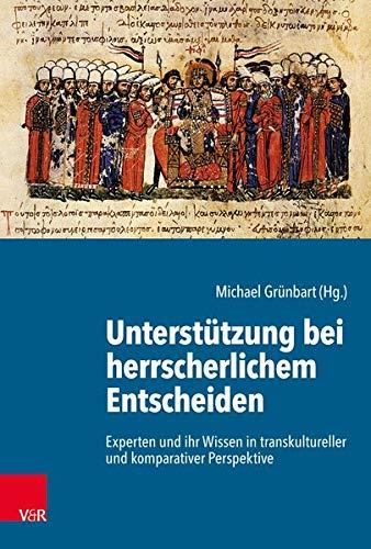 Unterstützung bei herrscherlichem Entscheiden: Experten und ihr Wissen in transkultureller und komparativer Perspektive (Kulturen des Entscheidens)