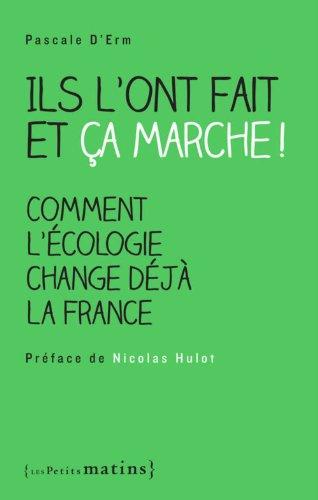 Ils l'ont fait et ça marche ! : comment l'écologie change déjà la France