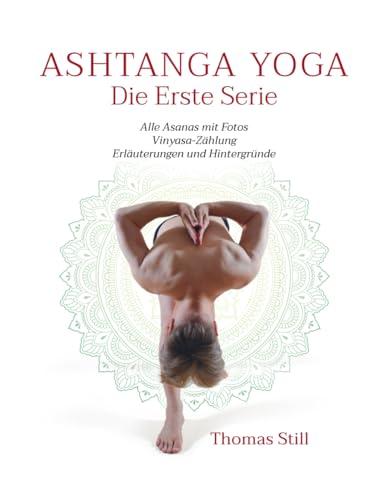 Ashtanga Yoga Die Erste Serie: Alle Asanas mit Fotos, Vinyasa-Zählung, Erläuterungen und Hintergründe