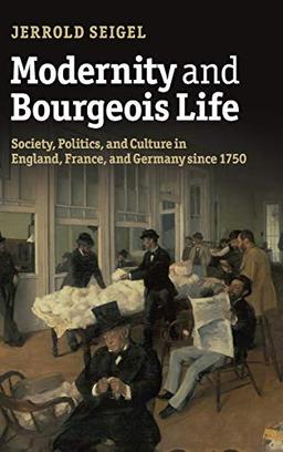 Modernity and Bourgeois Life: Society, Politics, and Culture in England, France and Germany since 1750