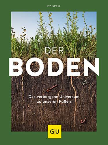 Der Boden - das verborgene Universum zu unseren Füßen (GU Garten Extra)