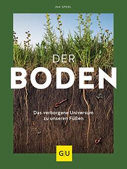 Der Boden - das verborgene Universum zu unseren Füßen (GU Garten Extra)